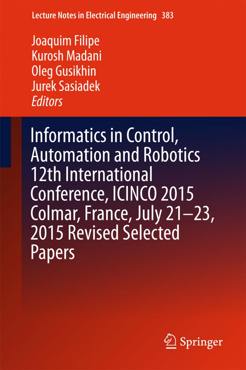 Big bigCover of Informatics in Control, Automation and Robotics 12th International Conference, ICINCO 2015 Colmar, France, July 21-23, 2015 Revised Selected Papers