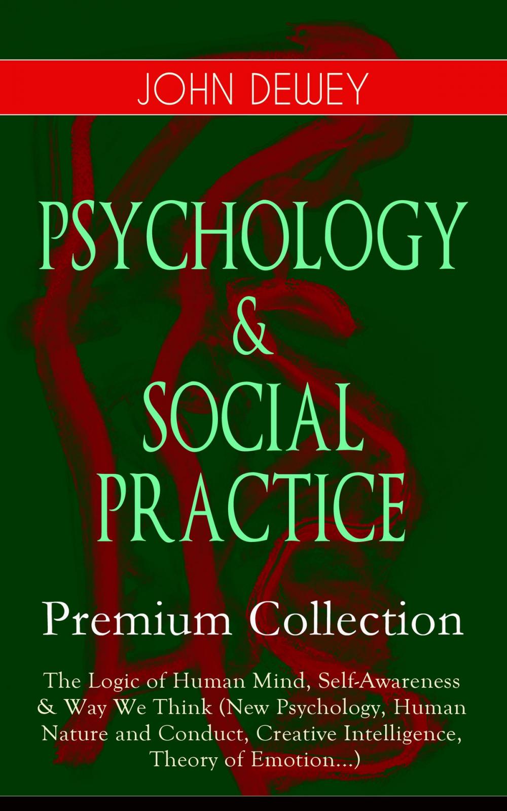 Big bigCover of PSYCHOLOGY & SOCIAL PRACTICE – Premium Collection: The Logic of Human Mind, Self-Awareness & Way We Think (New Psychology, Human Nature and Conduct, Creative Intelligence, Theory of Emotion...)