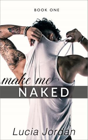 Cover of the book Make Me Naked by Lucia Jordan