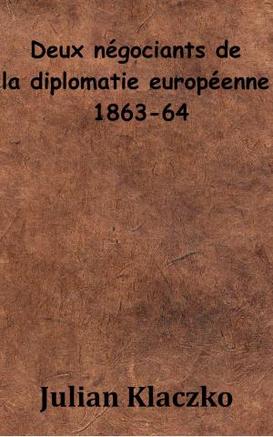 Cover of the book Deux négociations de la diplomatie européenne 1863-64 by Gustave Flaubert
