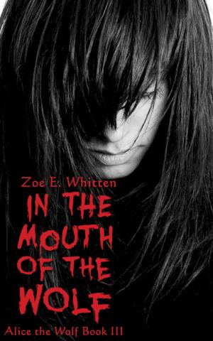 Cover of the book In the Mouth of the Wolf (Alice the Wolf Book 3) by Zoe E. Whitten
