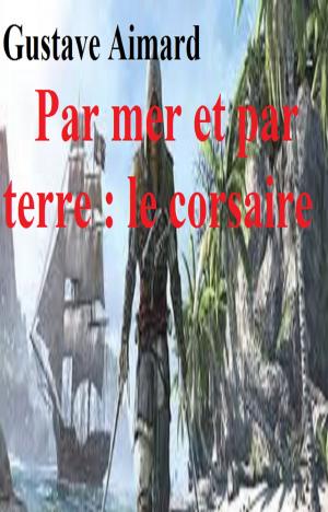 Cover of the book Par mer et par terre : le corsaire by MAURICE LEBLANC