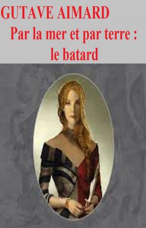 Cover of the book Par mer et par terre : le batard by CHARLES NODIER