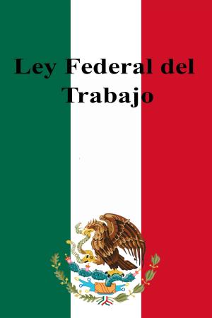 Cover of the book Ley Federal del Trabajo by Estados Unidos Mexicanos