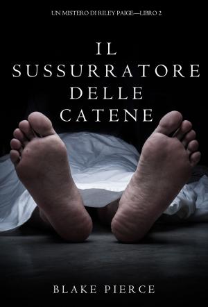 Cover of the book Il Sussurratore delle Catene (Un Mistero di Riley Paige--Libro #2) by Blake Pierce
