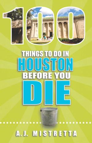 Cover of the book 100 Things to Do in Houston Before You Die by Danny Jense, Carrie Kim