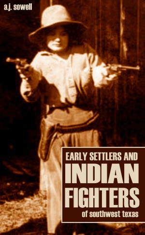 Cover of the book Early Settlers and Indian Fighters of Southwest Texas by Lieut.-Col W.A. Graham