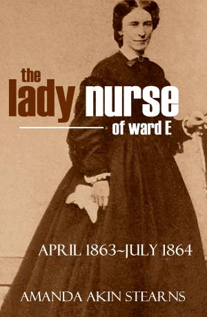Cover of the book The Lady Nurse of Ward "E" 1863-1864 (Annotated, New Intro) by John Frederick Finerty