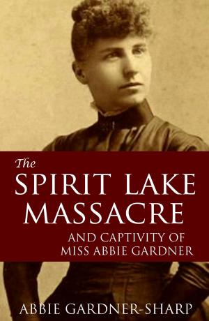 Cover of the book The Spirit Lake Massacre and the Captivity of Abbie Gardner (Expanded, Annotated) by Frances Courtney Carrington