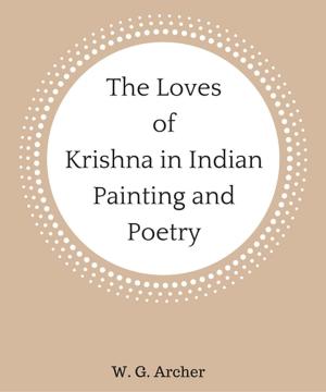Cover of the book The Loves of Krishna in Indian Painting and Poetry by Robert Browning, 
