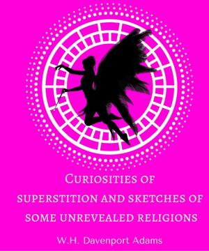 Cover of the book Curiosities of superstition, and sketches of some unrevealed religions by Pumee Nilabut