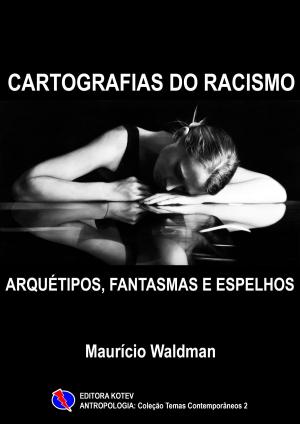 Cover of the book Cartografias do Racismo: Arquétipos, Fantasmas e Espelhos by Maurício Waldman