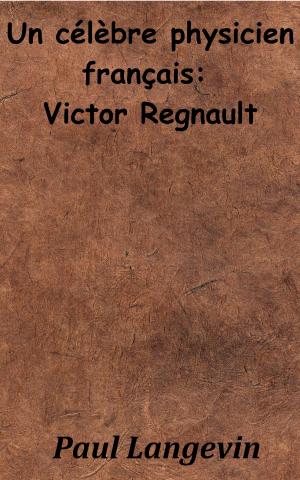 Cover of the book Un célèbre physicien français : Victor Regnault by Théophile Gautier