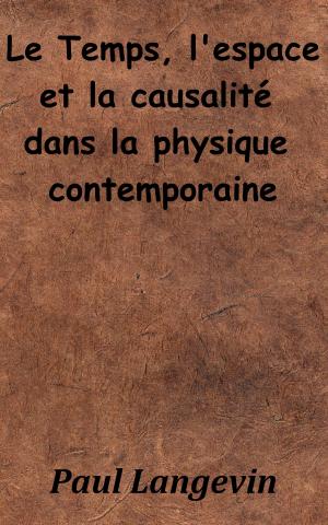 Cover of the book Le Temps, l’Espace et la Causalité dans la Physique contemporaine by Marcel Proust