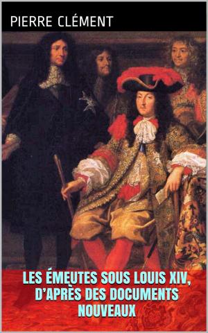 Cover of Les Émeutes sous Louis XIV, d’après des documents nouveaux.