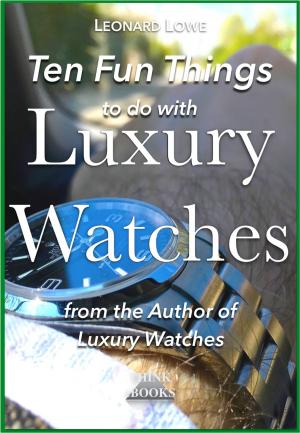 Cover of the book Ten Fun Things to do with Luxury Watches by Secret Entourage