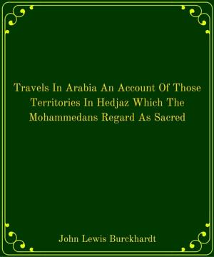 Cover of the book Travels In Arabia An Account Of Those Territories In Hedjaz Which The Mohammedans Regard As Sacred by HENRY HART MILMAN