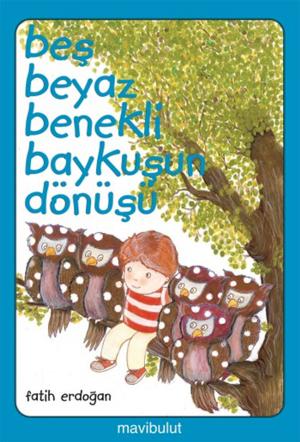 Cover of the book Beş Beyaz Benekli Baykuşun Dönüşü by Fatih Erdoğan