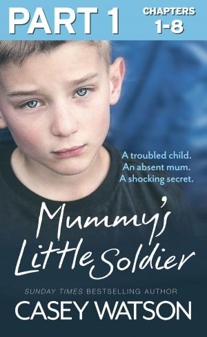 Cover of the book Mummy’s Little Soldier: Part 1 of 3: A troubled child. An absent mum. A shocking secret. by Desmond Bagley