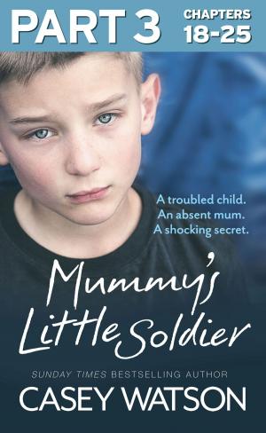 Cover of the book Mummy’s Little Soldier: Part 3 of 3: A troubled child. An absent mum. A shocking secret. by Collins Dictionaries