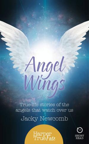 Cover of the book Angel Wings: True-life stories of the Angels that watch over us (HarperTrue Fate – A Short Read) by Ashlyn Brady