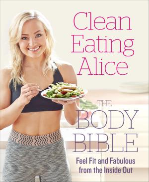 Cover of the book Clean Eating Alice The Body Bible: Feel Fit and Fabulous from the Inside Out by JOY EHUMADU