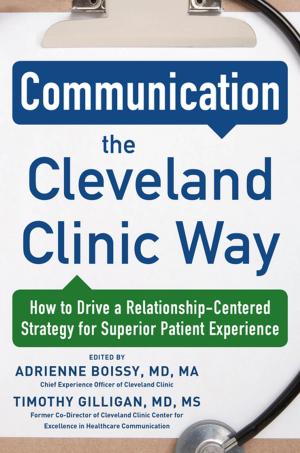 Cover of the book Communication the Cleveland Clinic Way: How to Drive a Relationship-Centered Strategy for Exceptional Patient Experience by Richard Stanton