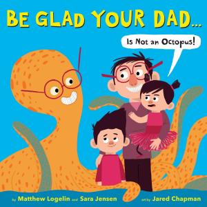 Cover of the book Be Glad Your Dad...(Is Not an Octopus!) by Matt Christopher
