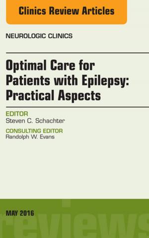 Cover of the book Optimal Care for Patients with Epilepsy: Practical Aspects, an Issue of Neurologic Clinics, E-Book by Damian Wilson, Geraldine Rebeiro, RN, RM, BEd, BAppSc (AdvNursing), MEd, PhD (candidate), Leanne Jack, RN, BNursing, GCAP, GradCertICUNursing, GradDipICUNursing, MNursing, PhD, Natashia Scully, RN, BA, BNursing, GradCertEd (Teritary), GradDipNSc, MPH, MACN