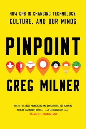 Cover of the book Pinpoint: How GPS is Changing Technology, Culture, and Our Minds by Raghu Karnad