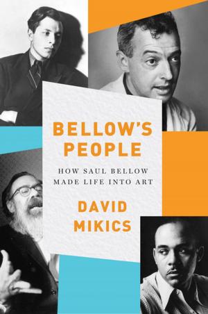Cover of the book Bellow's People: How Saul Bellow Made Life Into Art by Michael Lesy, Ph.D.