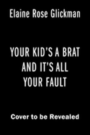 Cover of the book Your Kid's a Brat and It's All Your Fault by Bernard Cornwell