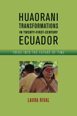 Cover of the book Huaorani Transformations in Twenty-First-Century Ecuador by Anna Moore Shaw