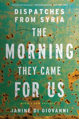 Cover of the book The Morning They Came For Us: Dispatches from Syria by James Ledbetter