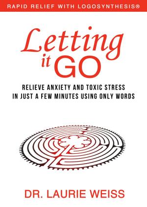 Book cover of Letting it Go: Relieve Anxiety and Toxic Stress in Just a Few Minutes Using Only Words (Rapid Relief With Logosynthesis)