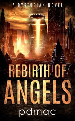 Cover of the book Rebirth of Angels: A Dystopian Novel by Burt Candy