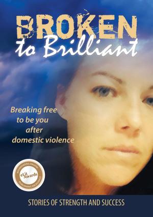 Cover of the book Broken to Brilliant: Breaking Free to be You after Domestic Violence by Reynold Jay