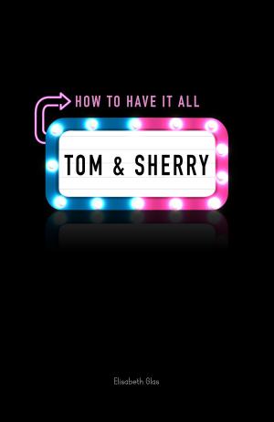 Cover of the book Tom & Sherry: How to Have It All by Yaroslava Pulinovich, Olga Rimsha, Irina Bogatereva