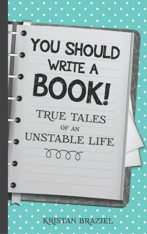 Cover of the book You Should Write A Book! True Tales of An Unstable Life by Lee B. Mulder