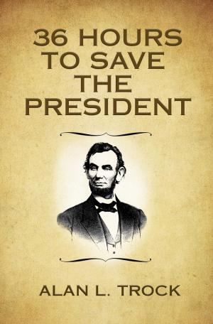 Cover of the book 36 Hours to Save the President by Gabriel J.M.
