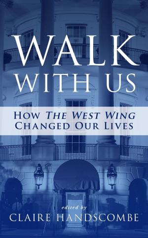 Cover of the book Walk With Us: How The West Wing Changed Our Lives by Kate Marsh, Jonathan Burrows