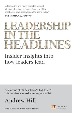 Cover of the book Leadership in the Headlines by Rand Morimoto, Michael Noel, Guy Yardeni, Omar Droubi, Andrew Abbate, Chris Amaris
