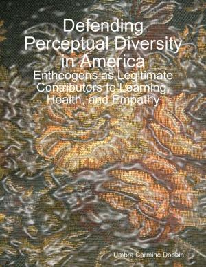 Cover of the book Defending Perceptual Diversity in America: Entheogens as Legitimate Contributors to Learning, Health, and Empathy by Michael Romo