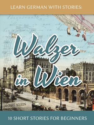 Cover of the book Learn German With Stories: Walzer in Wien - 10 Short Stories For Beginners by André Klein