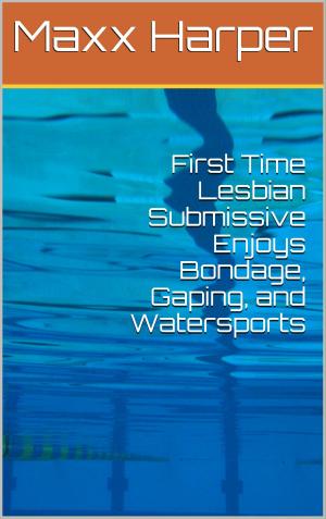Cover of the book First Time Lesbian Submissive Enjoys Bondage, Gaping, and Watersports by Gina Vee