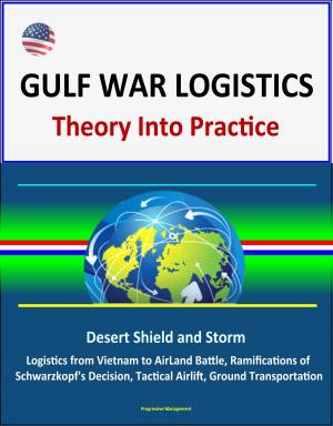 Cover of Gulf War Logistics: Theory Into Practice - Desert Shield and Storm, Army Logistics from Vietnam to AirLand Battle, Ramifications of Schwarzkopf's Decision, Tactical Airlift, Ground Transportation