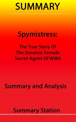 Cover of the book Spymistress: The True Story of the Greatest Female Secret Agent of World War II: Summary by Better Business Summaries