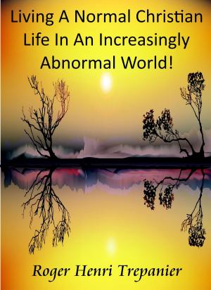 Book cover of Living A Normal Christian Life In An Increasingly Abnormal World!