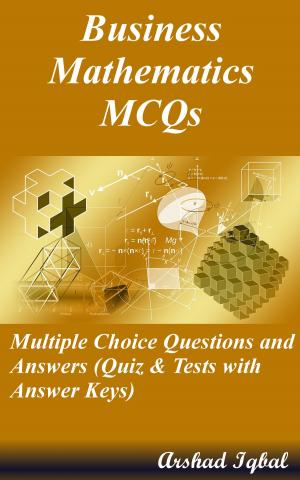 Cover of the book Business Mathematics MCQs: Multiple Choice Questions and Answers (Quiz & Tests with Answer Keys) by Arshad Iqbal