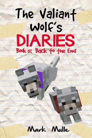 Cover of the book The Valiant Wolf's Diaries, Book 5: Back to the End by J.M. Cagle